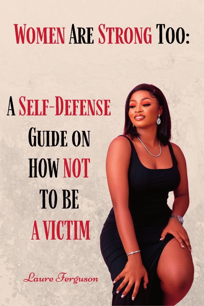 Women are Strong Too: A Self-Defense Guide on How Not to Become a Victim